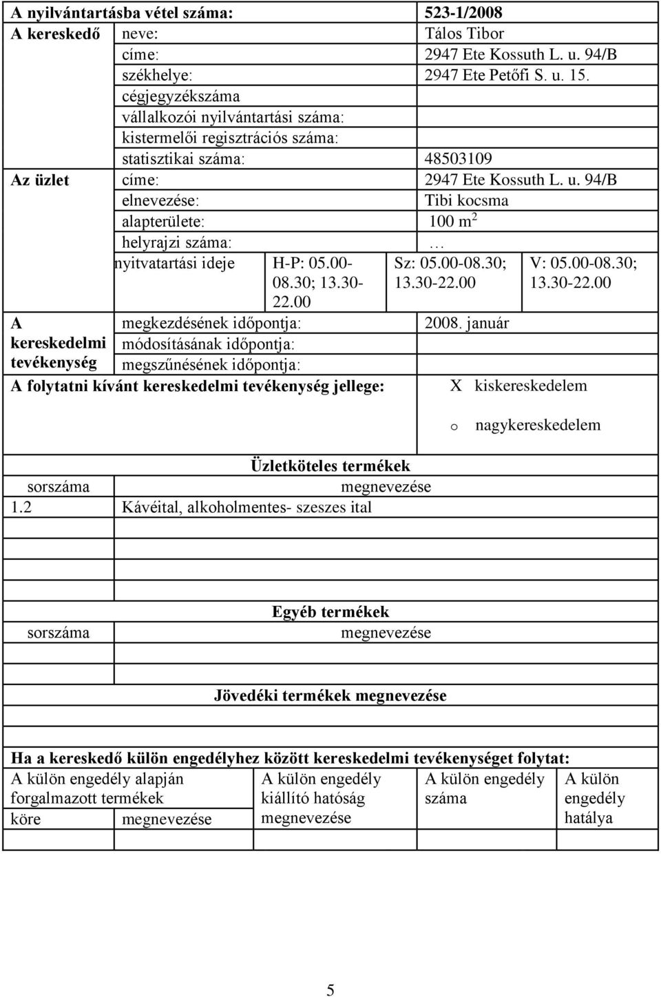94/B Tibi kcsma alapterülete: 100 m 2 helyrajzi : nyitvatartási ideje H-P: 05.00-08.30; 13.30-22.