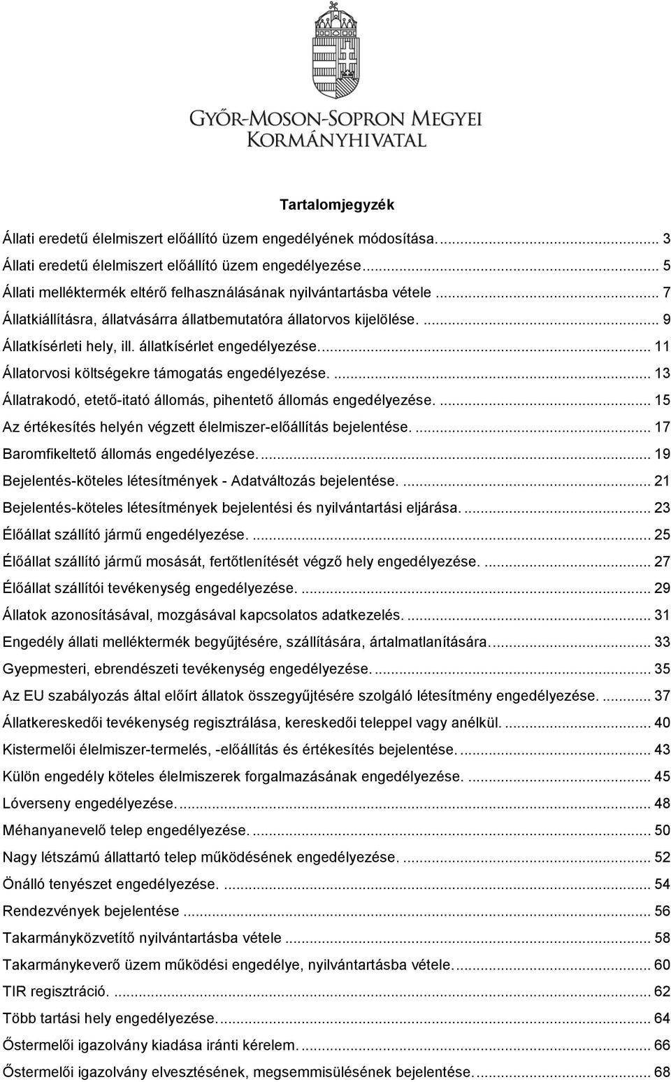 állatkísérlet engedélyezése... 11 Állatorvosi költségekre támogatás engedélyezése.... 13 Állatrakodó, etető-itató állomás, pihentető állomás engedélyezése.