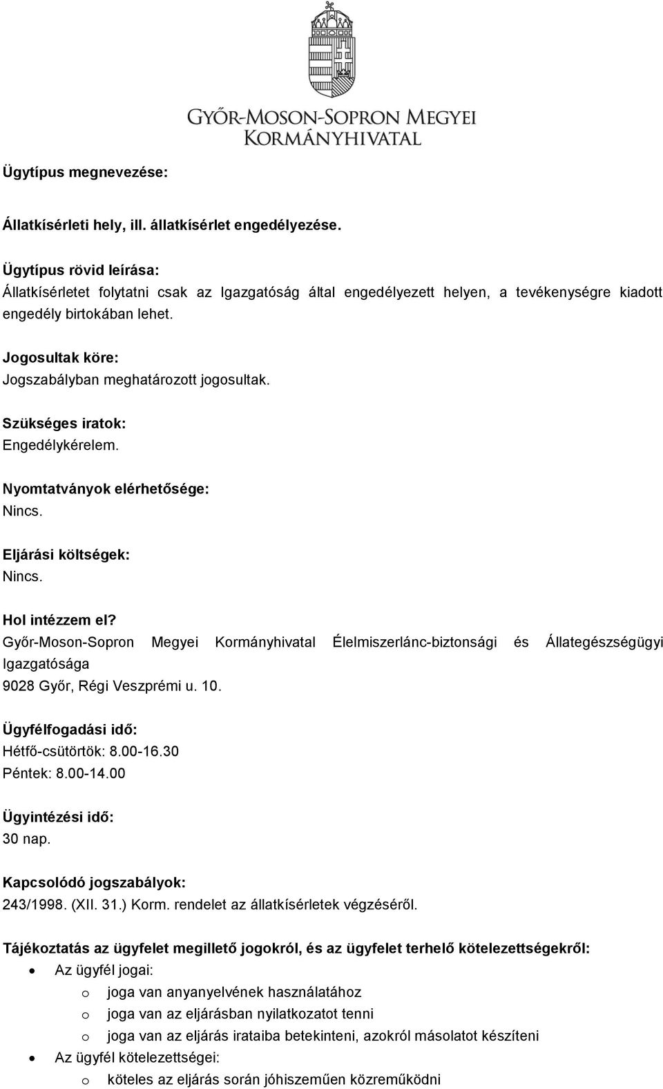 Jogosultak köre: Jogszabályban meghatározott jogosultak. Szükséges iratok: Engedélykérelem. Nyomtatványok elérhetősége: Eljárási költségek: Hol intézzem el?