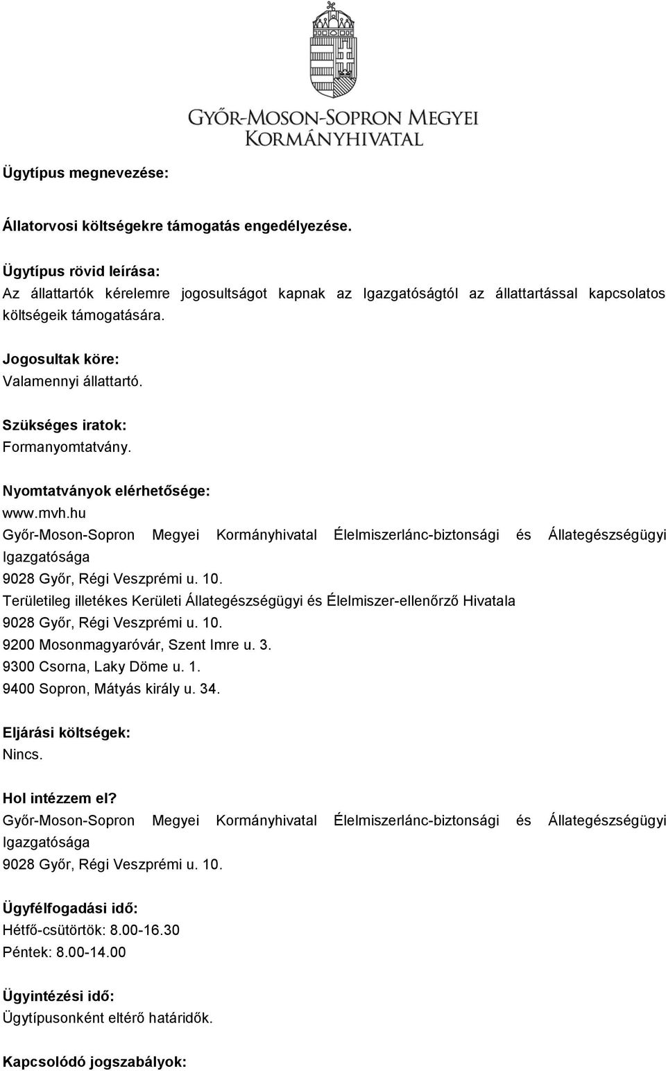 Jogosultak köre: Valamennyi állattartó. Szükséges iratok: Formanyomtatvány. Nyomtatványok elérhetősége: www.mvh.