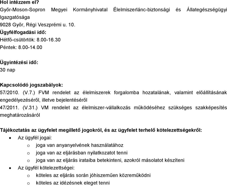 ) VM rendelet az élelmiszer-vállalkozás működéséhez szükséges szakképesítés meghatározásáról Tájékoztatás az ügyfelet megillető jogokról, és az ügyfelet terhelő kötelezettségekről: Az ügyfél