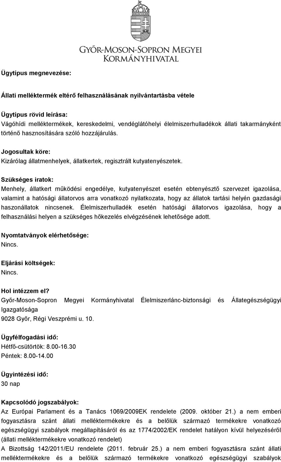 Szükséges iratok: Menhely, állatkert működési engedélye, kutyatenyészet esetén ebtenyésztő szervezet igazolása, valamint a hatósági állatorvos arra vonatkozó nyilatkozata, hogy az állatok tartási