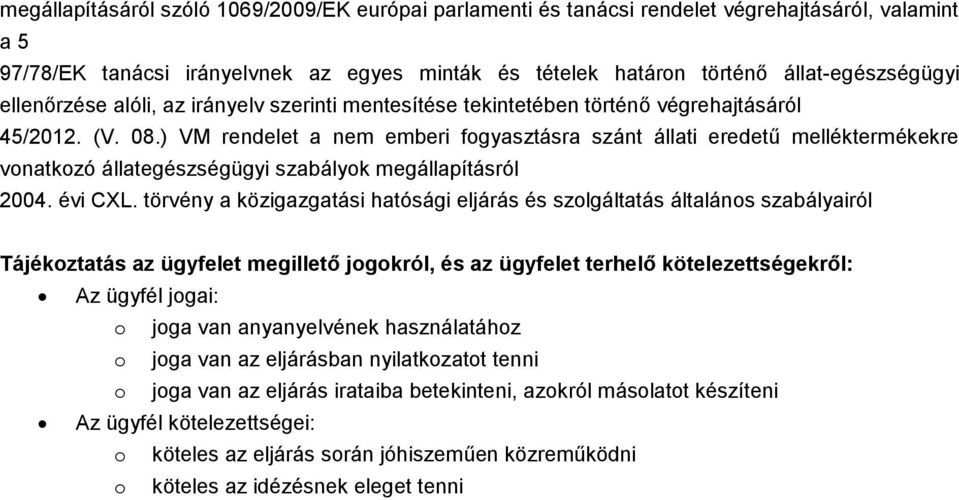 ) VM rendelet a nem emberi fogyasztásra szánt állati eredetű melléktermékekre vonatkozó állategészségügyi szabályok megállapításról 2004. évi CXL.