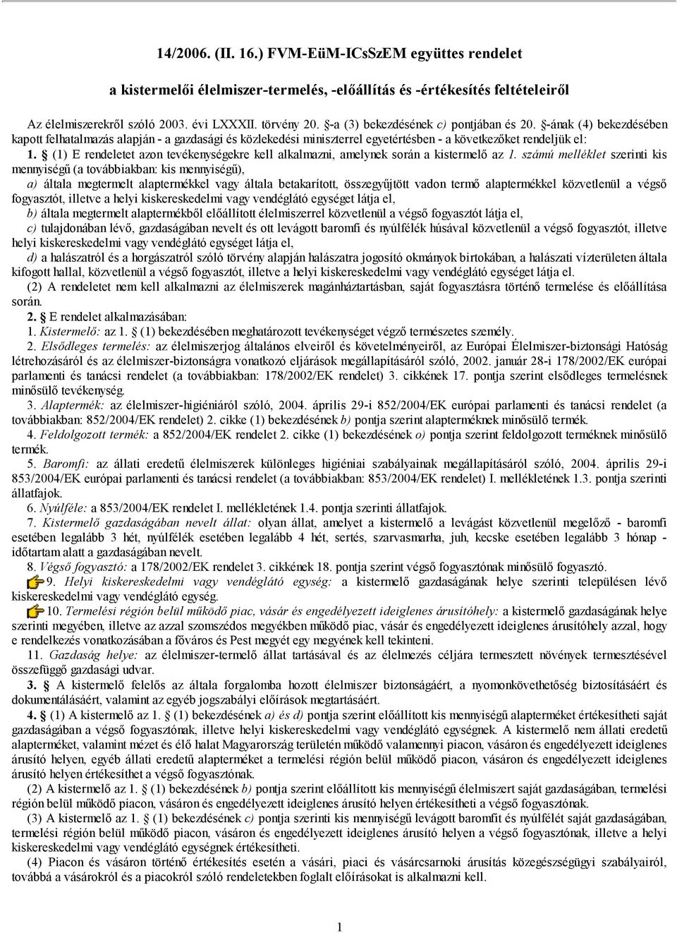 (1) E rendeletet azon tevékenységekre kell alkalmazni, amelynek során a kistermelő az 1.