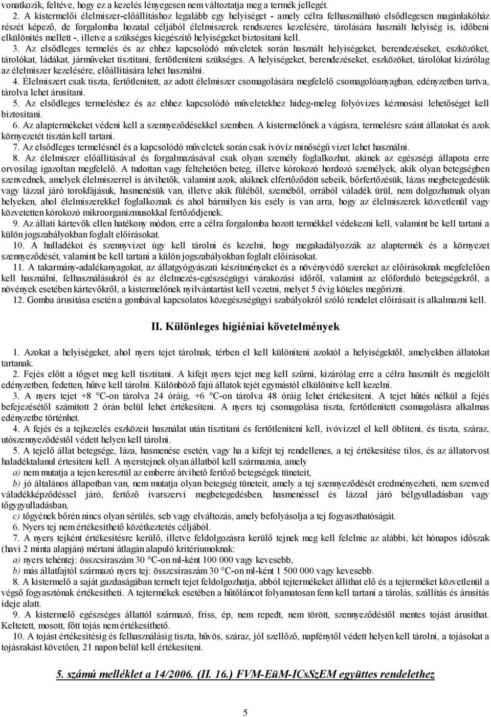 tárolására használt helyiség is, időbeni elkülönítés mellett -, illetve a szükséges kiegészítő helyiségeket biztosítani kell. 3.