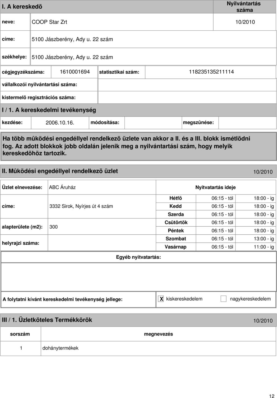 Mûködési engedéllyel rendelkezõ üzlet 0/200 ABC Áruház 3332 Sirok, Nyírjes út 4 szám alapterülete (m2): 300 helyrajzi : 06:5 -