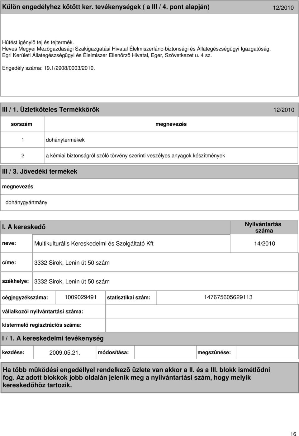 Szövetkezet u. 4 sz. Engedély : 9./2908/0003/200. III /. Üzletköteles Termékkörök 2/200 2 a kémiai biztonságról szóló törvény szerinti veszélyes anyagok készítmények III / 3.