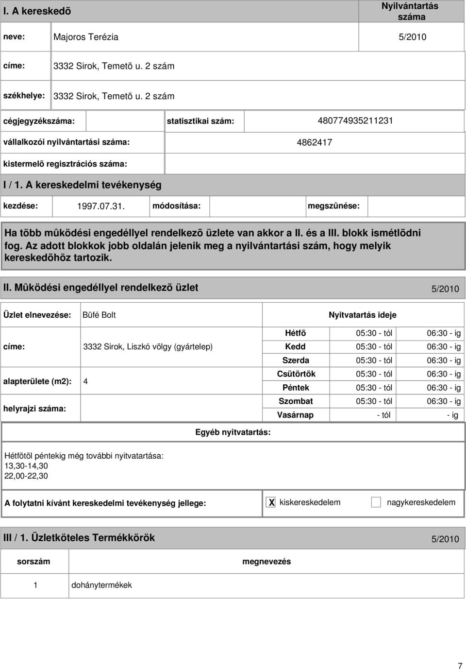 Mûködési engedéllyel rendelkezõ üzlet 5/200 Büfé Bolt 3332 Sirok, Liszkó völgy (gyártelep) alapterülete (m2): 4 helyrajzi : 05:30 - tól 06:30 -