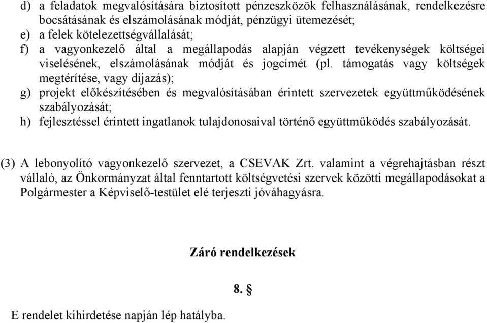 támogatás vagy költségek megtérítése, vagy díjazás); g) projekt előkészítésében és megvalósításában érintett szervezetek együttműködésének szabályozását; h) fejlesztéssel érintett ingatlanok