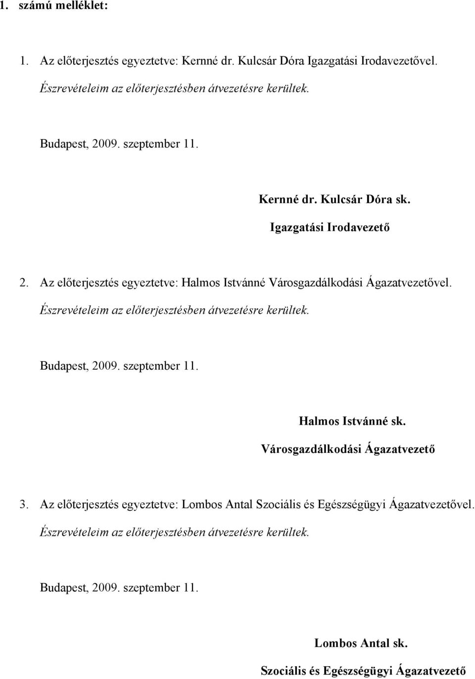 Észrevételeim az előterjesztésben átvezetésre kerültek. Budapest, 2009. szeptember 11. Halmos Istvánné sk. Városgazdálkodási Ágazatvezető 3.