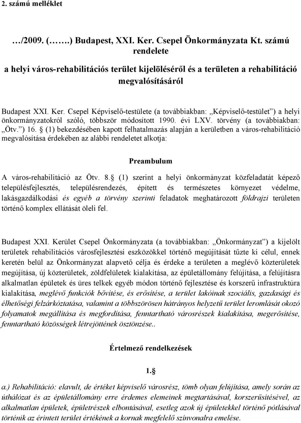 Csepel Képviselő-testülete (a továbbiakban: Képviselő-testület ) a helyi önkormányzatokról szóló, többször módosított 1990. évi LXV. törvény (a továbbiakban: Ötv. ) 16.