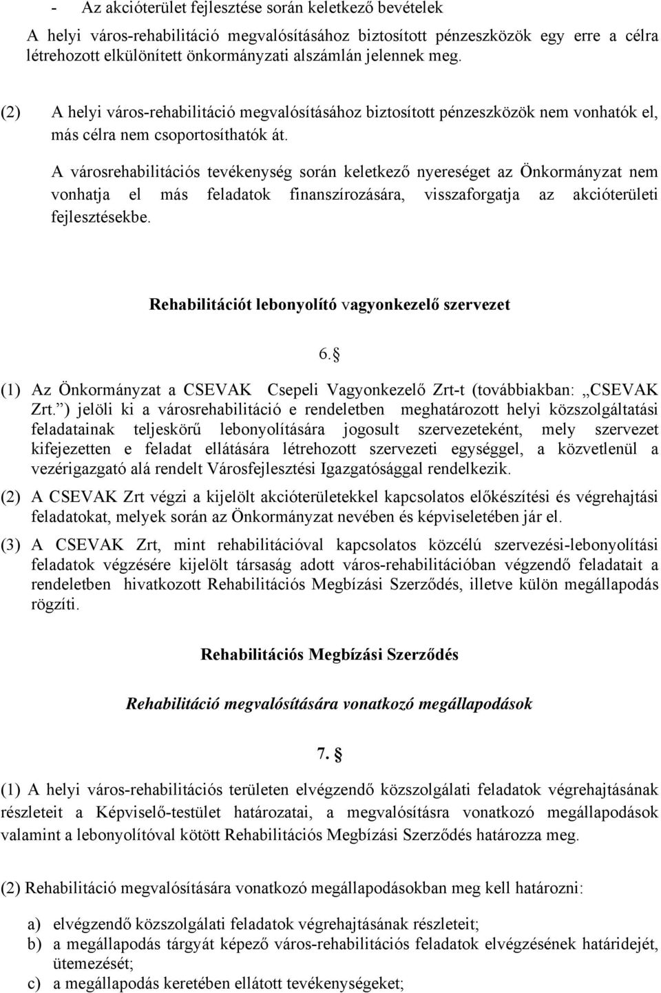 A városrehabilitációs tevékenység során keletkező nyereséget az Önkormányzat nem vonhatja el más feladatok finanszírozására, visszaforgatja az akcióterületi fejlesztésekbe.