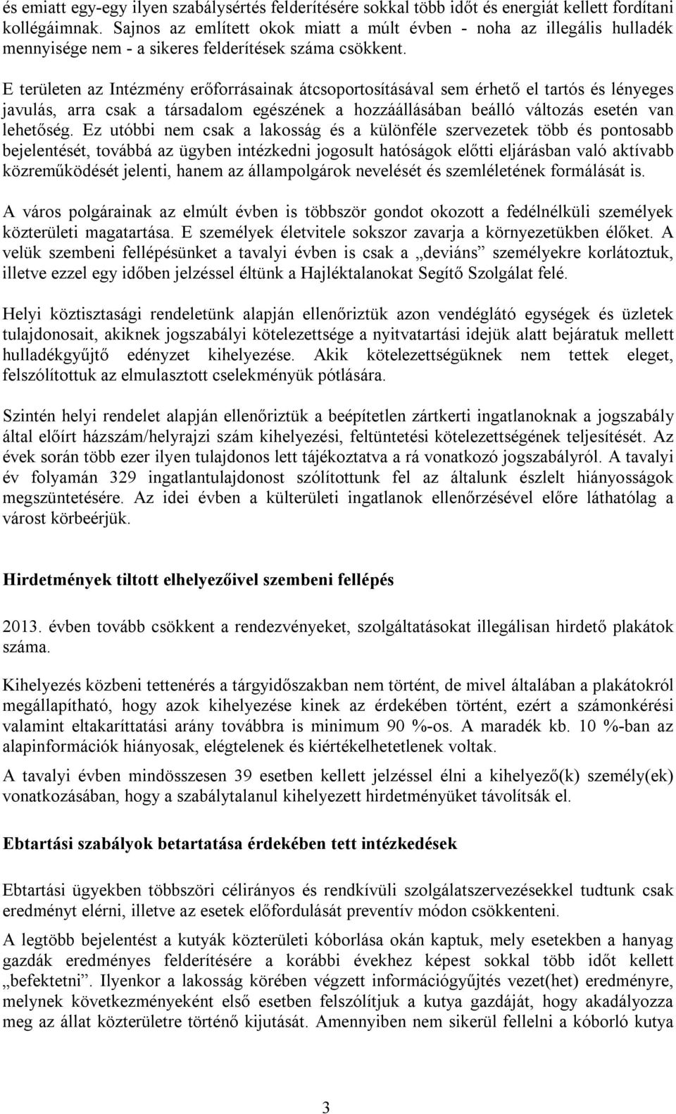 E területen az Intézmény erőforrásainak átcsoportosításával sem érhető el tartós és lényeges javulás, arra csak a társadalom egészének a hozzáállásában beálló változás esetén van lehetőség.