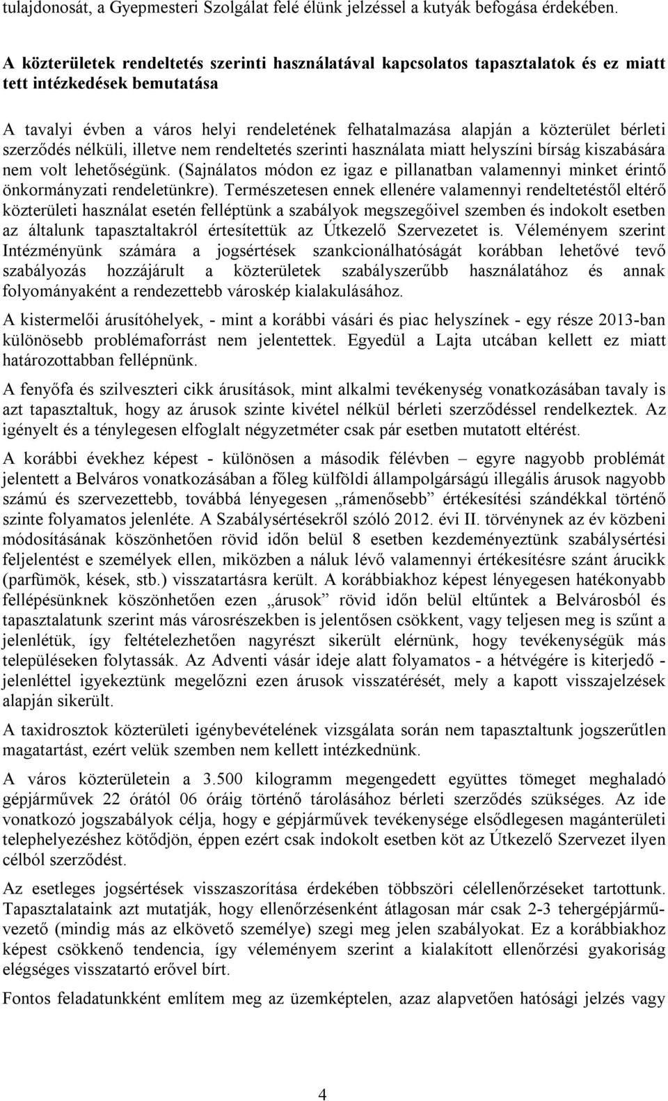 bérleti szerződés nélküli, illetve nem rendeltetés szerinti használata miatt helyszíni bírság kiszabására nem volt lehetőségünk.