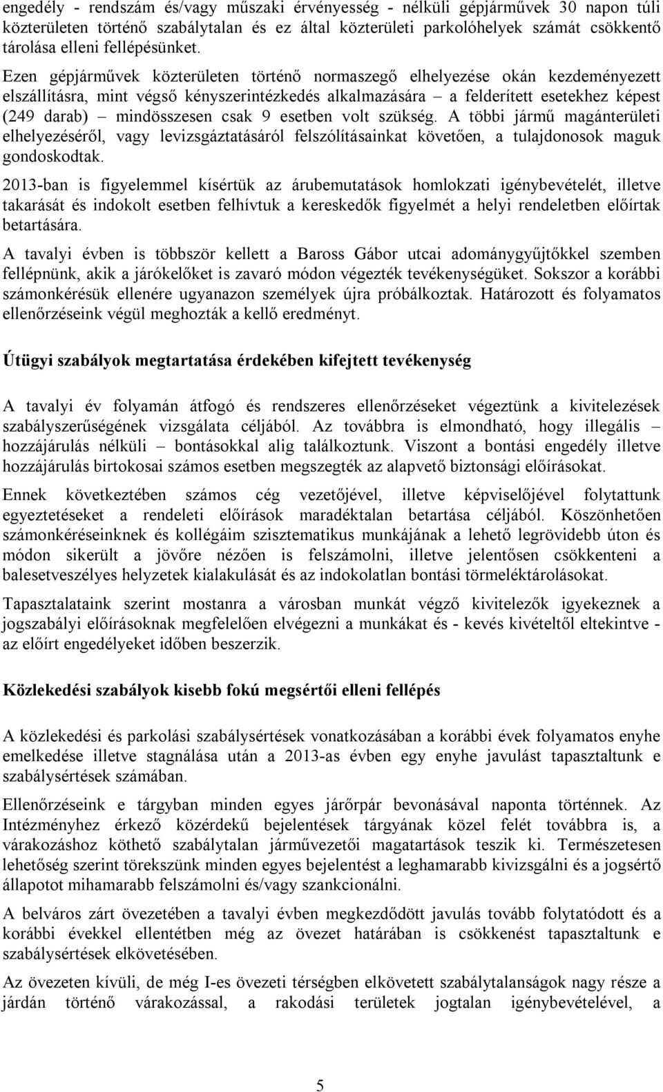 Ezen gépjárművek közterületen történő normaszegő elhelyezése okán kezdeményezett elszállításra, mint végső kényszerintézkedés alkalmazására a felderített esetekhez képest (249 darab) mindösszesen