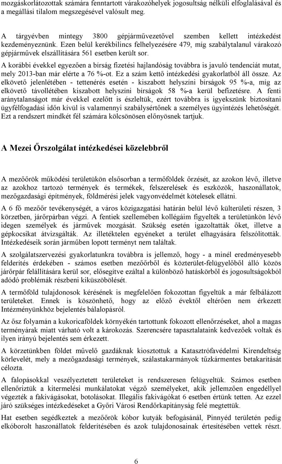 Ezen belül kerékbilincs felhelyezésére 479, míg szabálytalanul várakozó gépjárművek elszállítására 561 esetben került sor.