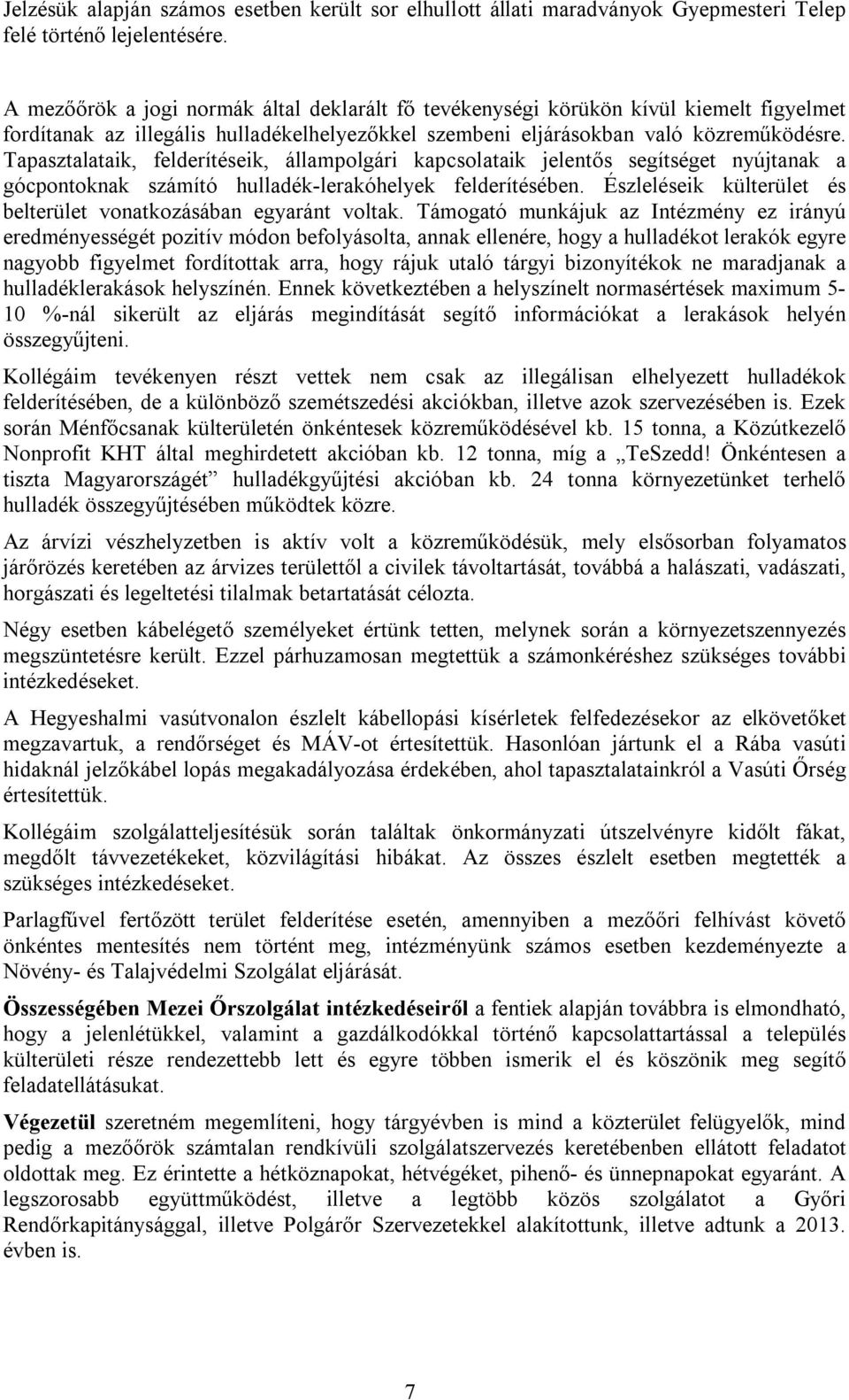 Tapasztalataik, felderítéseik, állampolgári kapcsolataik jelentős segítséget nyújtanak a gócpontoknak számító hulladék-lerakóhelyek felderítésében.