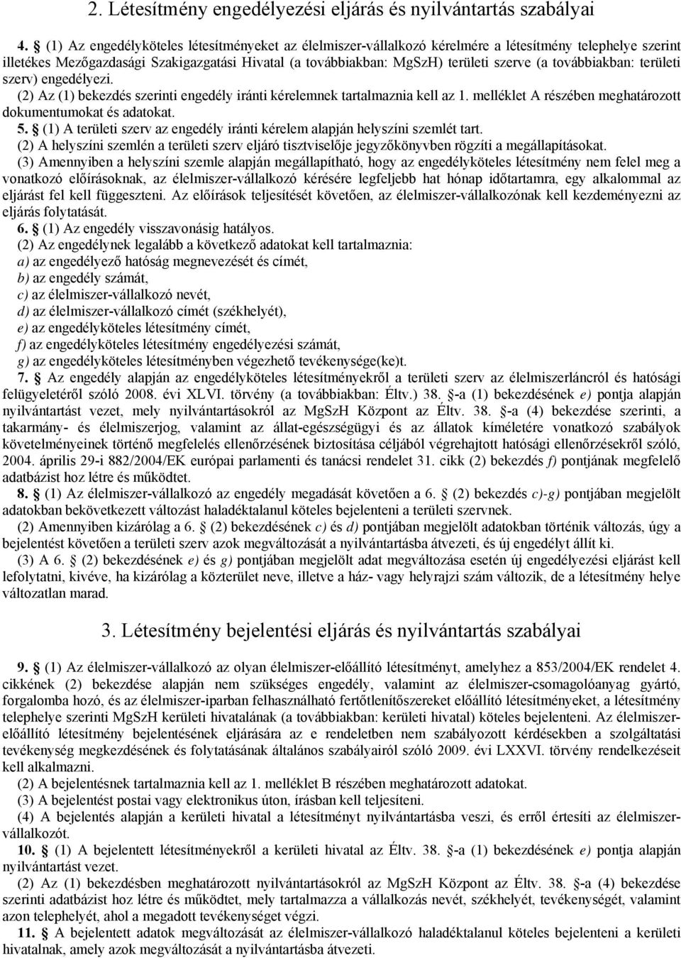 továbbiakban: területi szerv) engedélyezi. (2) Az (1) bekezdés szerinti engedély iránti kérelemnek tartalmaznia kell az 1. melléklet A részében meghatározott dokumentumokat és adatokat. 5.