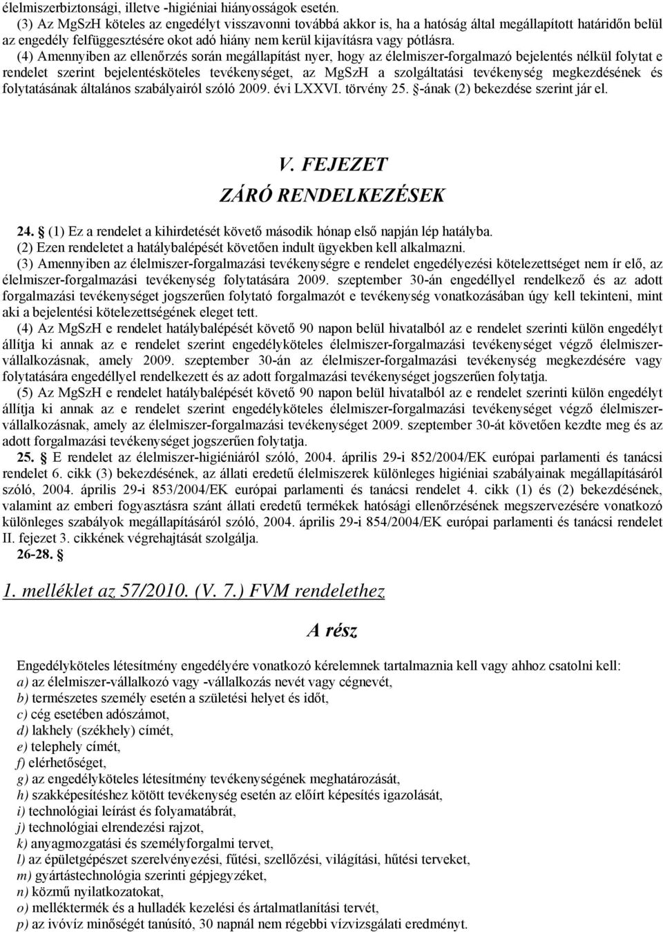 (4) Amennyiben az ellenőrzés során megállapítást nyer, hogy az élelmiszer-forgalmazó bejelentés nélkül folytat e rendelet szerint bejelentésköteles tevékenységet, az MgSzH a szolgáltatási tevékenység