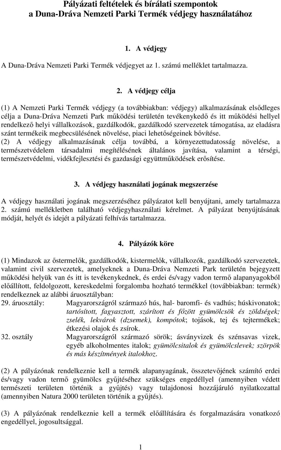 rendelkező helyi vállalkozások, gazdálkodók, gazdálkodó szervezetek támogatása, az eladásra szánt termékeik megbecsülésének növelése, piaci lehetőségeinek bővítése.