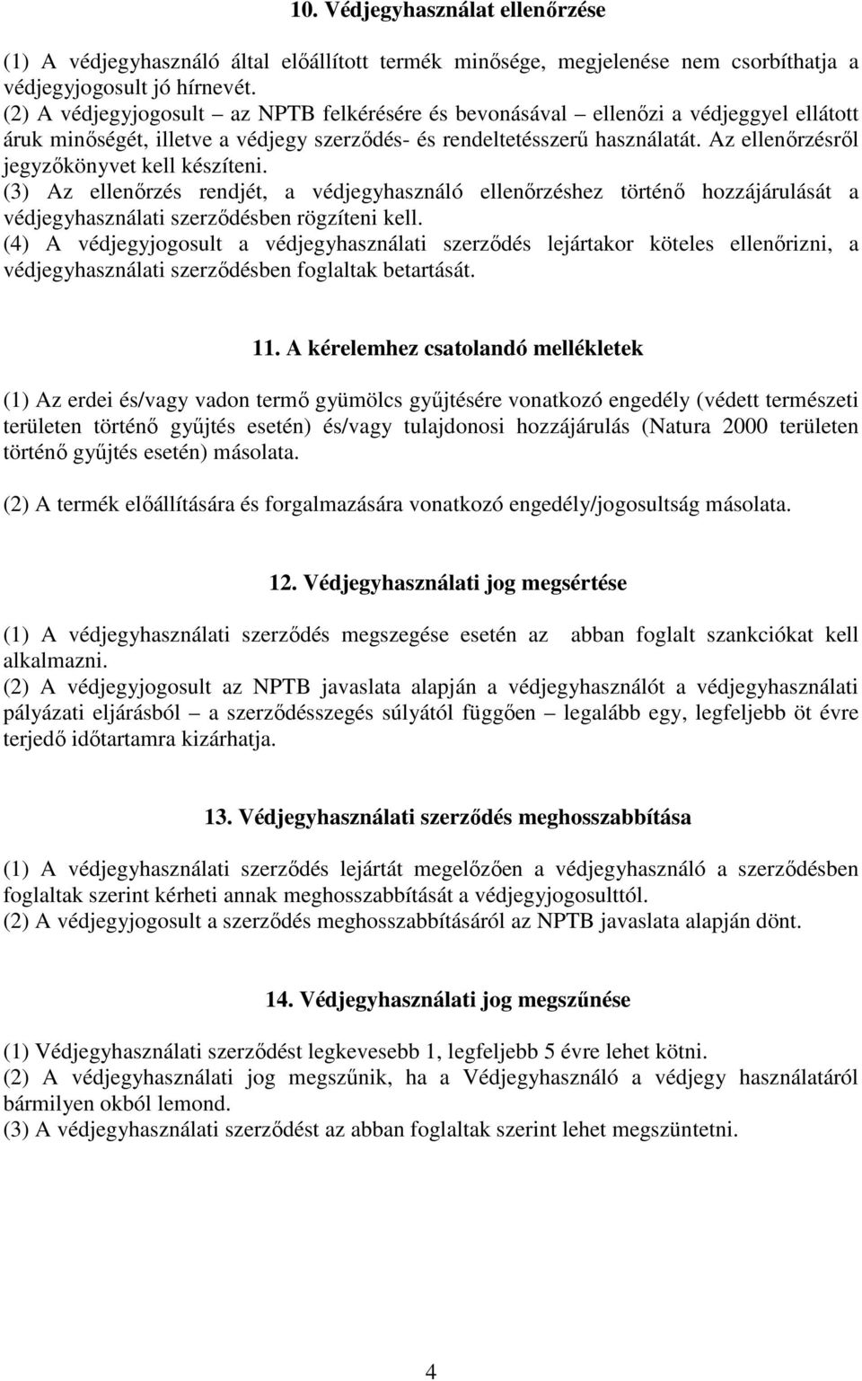 Az ellenőrzésről jegyzőkönyvet kell készíteni. (3) Az ellenőrzés rendjét, a védjegyhasználó ellenőrzéshez történő hozzájárulását a védjegyhasználati szerződésben rögzíteni kell.