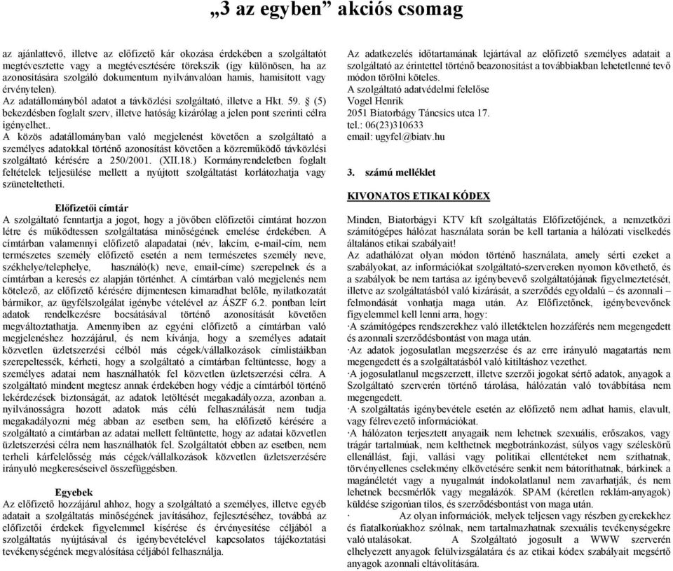 . A közös adatállományban való megjelenést követően a szolgáltató a személyes adatokkal történő azonosítást követően a közreműködő távközlési szolgáltató kérésére a 250/2001. (XII.18.