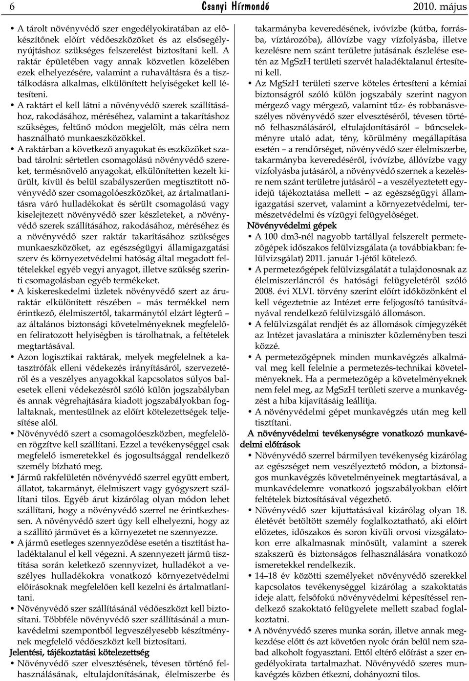 A raktárt el kell látni a növényvédő szerek szállításához, rakodásához, méréséhez, valamint a takarításhoz szükséges, feltűnő módon megjelölt, más célra nem használható munkaeszközökkel.