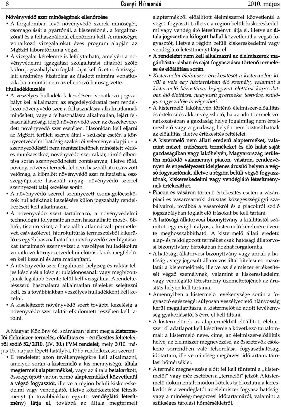 A minőségre vonatkozó vizsgálatokat éves program alapján az MgSzH laboratóriuma végzi.