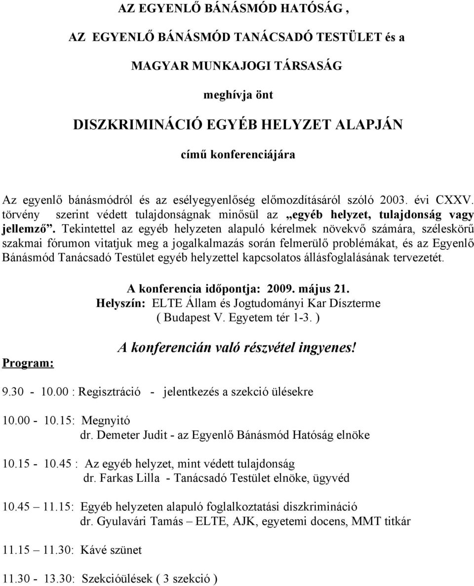 Tekintettel az egyéb helyzeten alapuló kérelmek növekvő számára, széleskörű szakmai fórumon vitatjuk meg a jogalkalmazás során felmerülő problémákat, és az Egyenlő Bánásmód Tanácsadó Testület egyéb