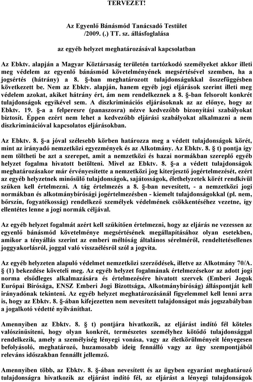 -ban meghatározott tulajdonságukkal összefüggésben következett be. Nem az Ebktv. alapján, hanem egyéb jogi eljárások szerint illeti meg védelem azokat, akiket hátrány ért, ám nem rendelkeznek a 8.
