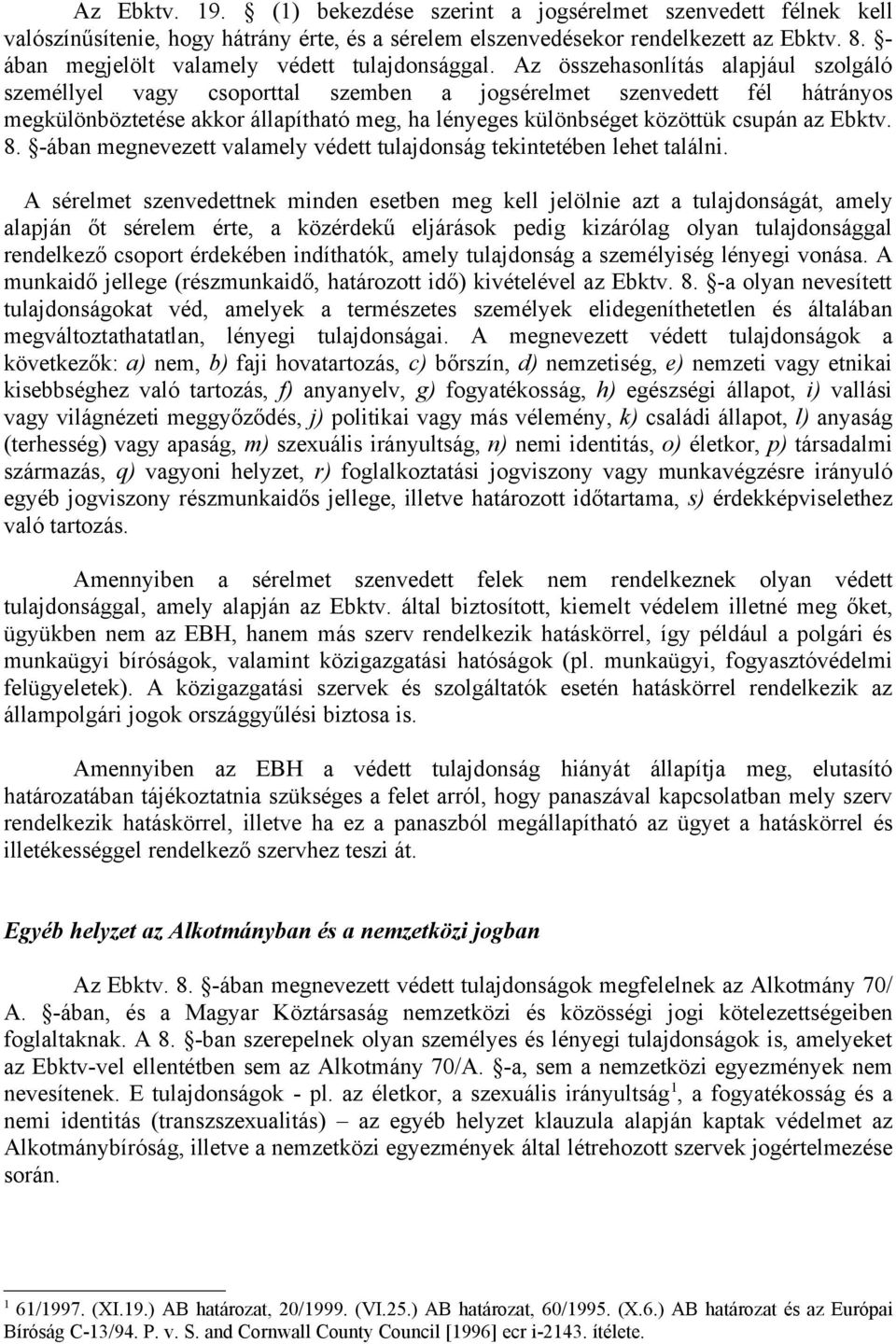 Az összehasonlítás alapjául szolgáló személlyel vagy csoporttal szemben a jogsérelmet szenvedett fél hátrányos megkülönböztetése akkor állapítható meg, ha lényeges különbséget közöttük csupán az