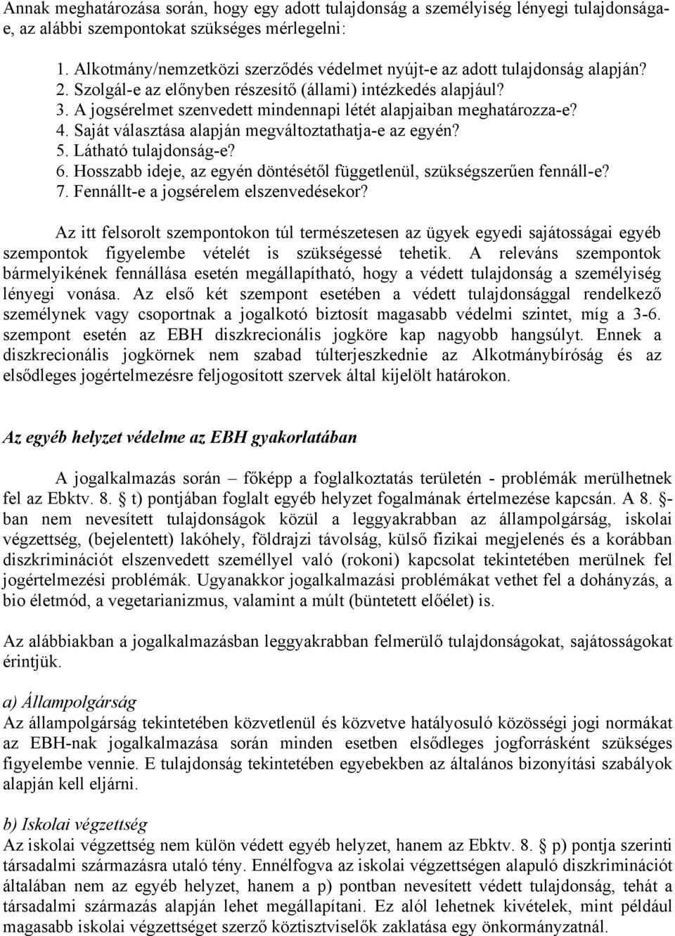 A jogsérelmet szenvedett mindennapi létét alapjaiban meghatározza-e? 4. Saját választása alapján megváltoztathatja-e az egyén? 5. Látható tulajdonság-e? 6.