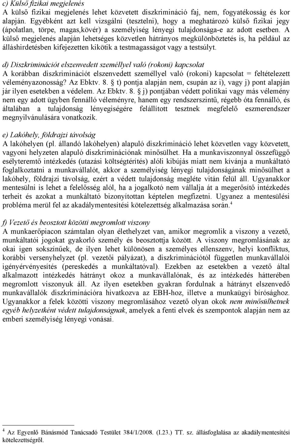 A külső megjelenés alapján lehetséges közvetlen hátrányos megkülönböztetés is, ha például az álláshirdetésben kifejezetten kikötik a testmagasságot vagy a testsúlyt.