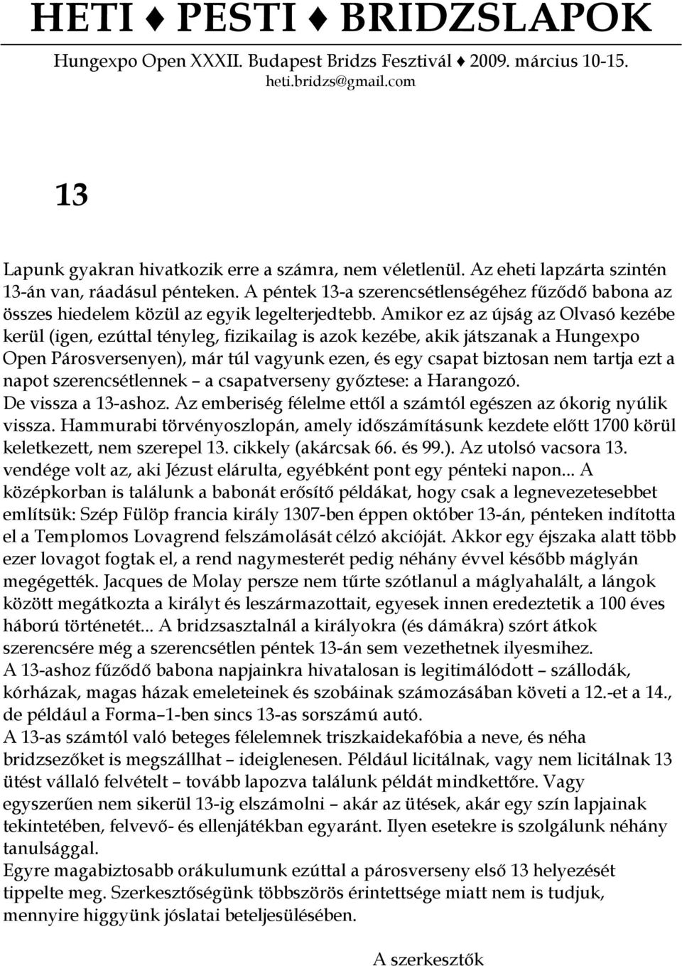 Amikor ez az újság az Olvasó kezébe kerül (igen, ezúttal tényleg, fizikailag is azok kezébe, akik játszanak a Hungexpo Open Párosversenyen), már túl vagyunk ezen, és egy csapat biztosan nem tartja