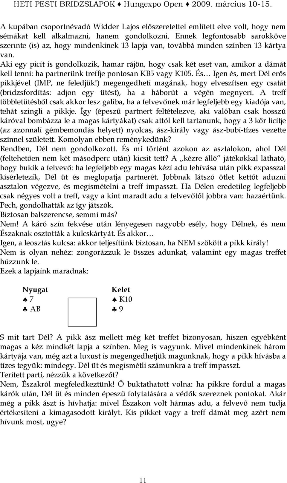 Aki egy picit is gondolkozik, hamar rájön, hogy csak két eset van, amikor a dámát kell tenni: ha partnerünk treffje pontosan KB5 vagy K105. És Igen és, mert erıs pikkjével (IMP, ne feledjük!