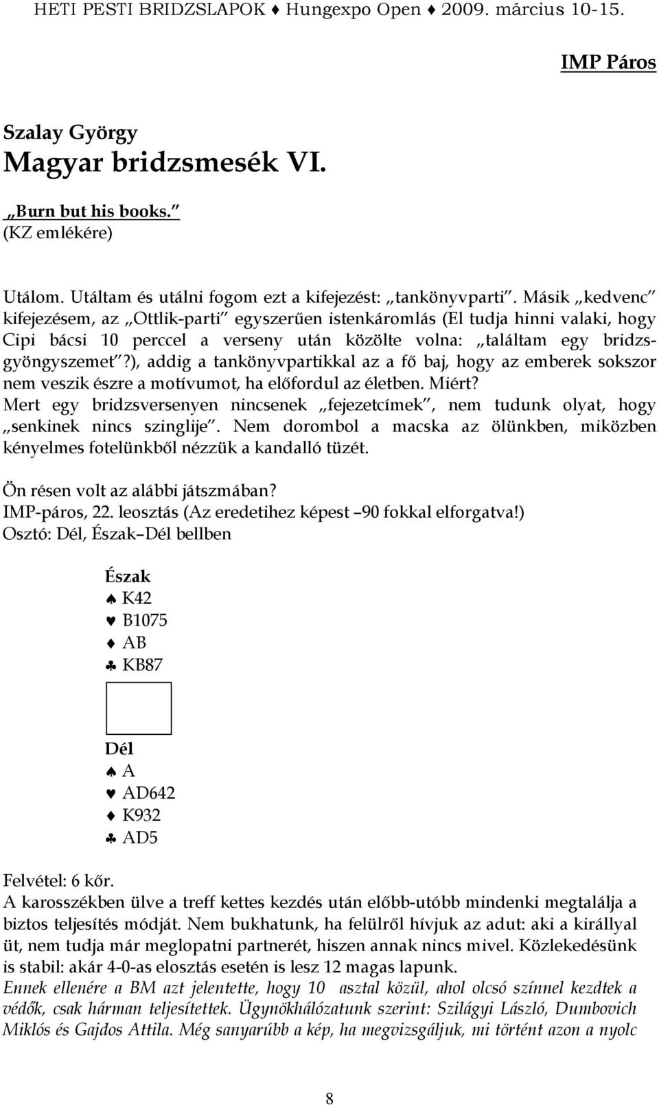 ), addig a tankönyvpartikkal az a fı baj, hogy az emberek sokszor nem veszik észre a motívumot, ha elıfordul az életben. Miért?