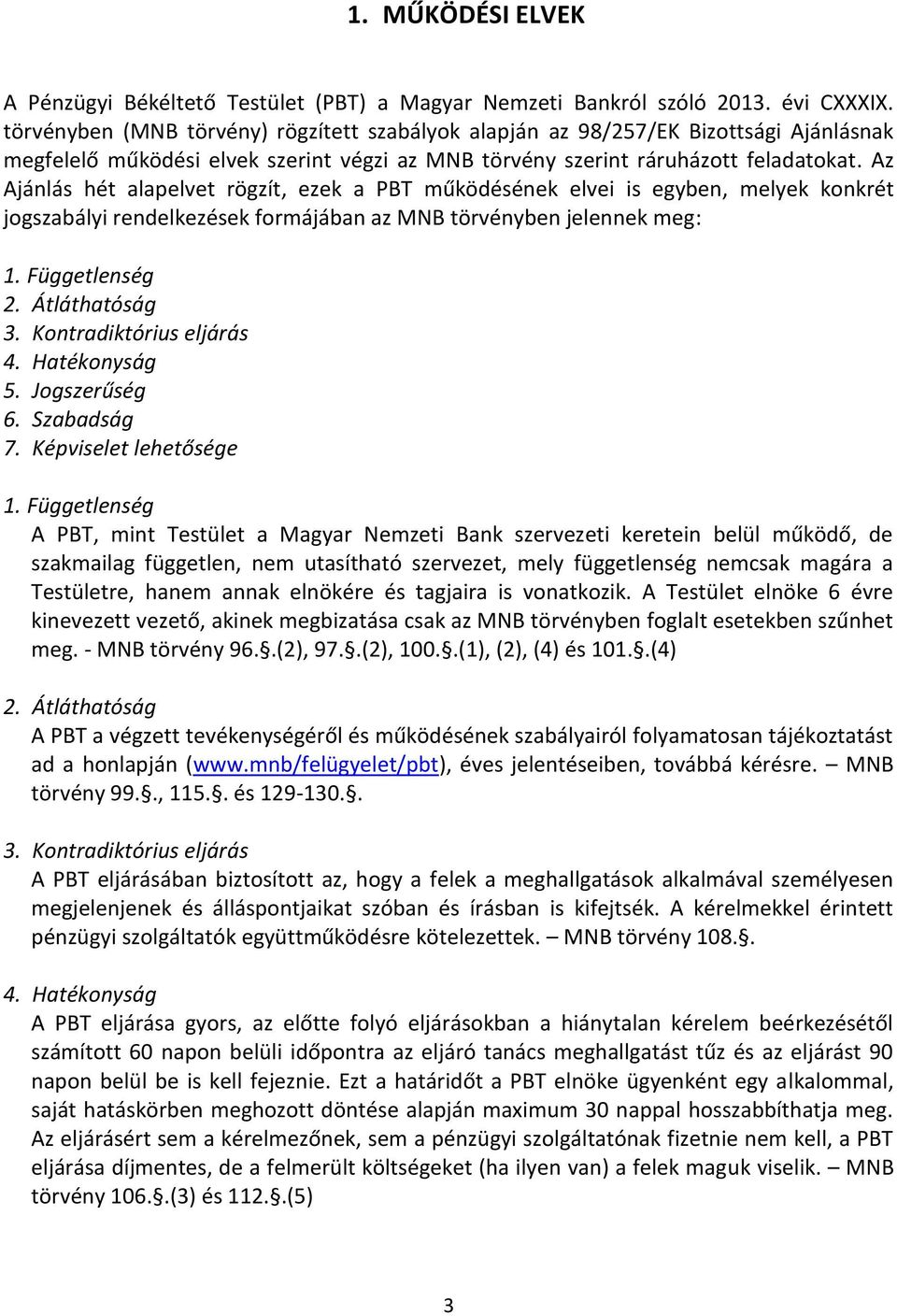 Az Ajánlás hét alapelvet rögzít, ezek a PBT működésének elvei is egyben, melyek konkrét jogszabályi rendelkezések formájában az MNB törvényben jelennek meg: 1. Függetlenség 2. Átláthatóság 3.