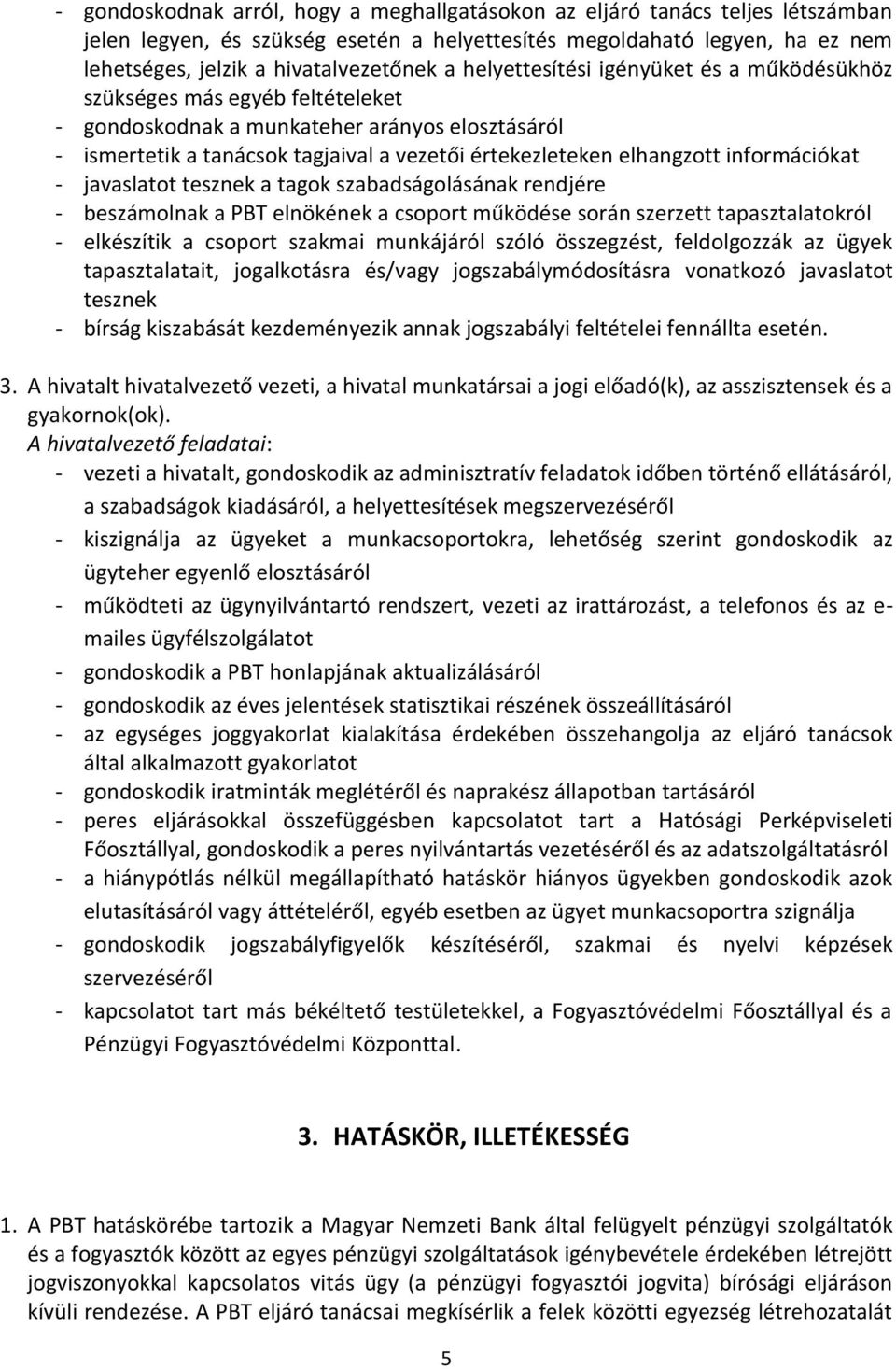 információkat - javaslatot tesznek a tagok szabadságolásának rendjére - beszámolnak a PBT elnökének a csoport működése során szerzett tapasztalatokról - elkészítik a csoport szakmai munkájáról szóló