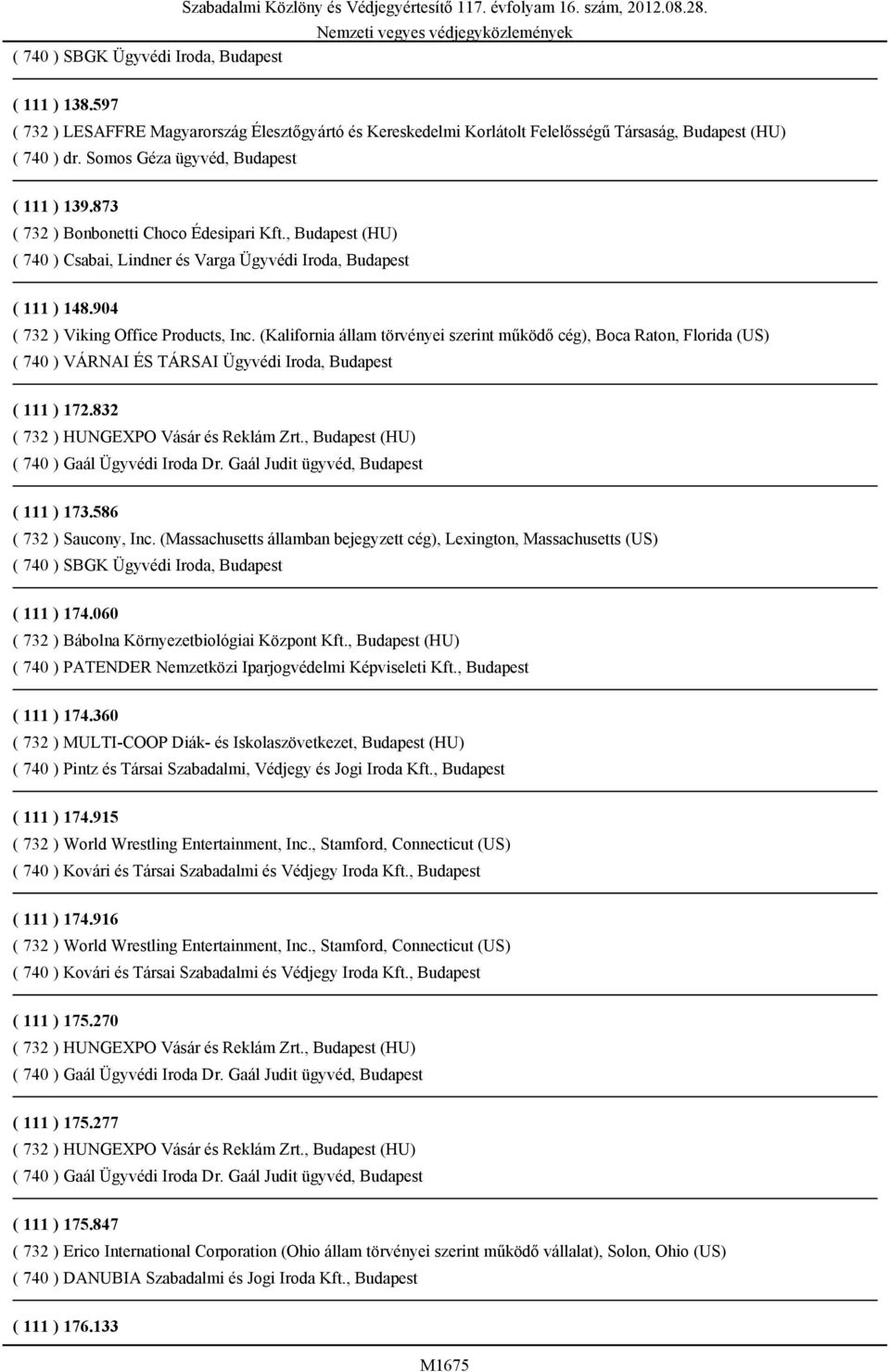 (Kalifornia állam törvényei szerint működő cég), Boca Raton, Florida (US) ( 740 ) VÁRNAI ÉS TÁRSAI Ügyvédi Iroda, Budapest ( 111 ) 172.832 ( 740 ) Gaál Ügyvédi Iroda Dr.