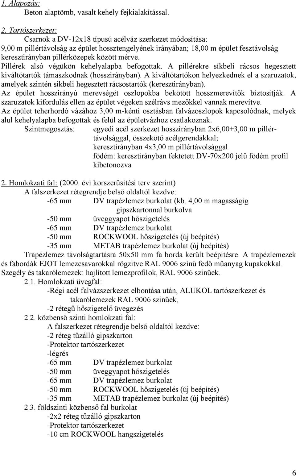 mérve. Pillérek alsó végükön kehelyalapba befogottak. A pillérekre síkbeli rácsos hegesztett kiváltótartók támaszkodnak (hosszirányban).