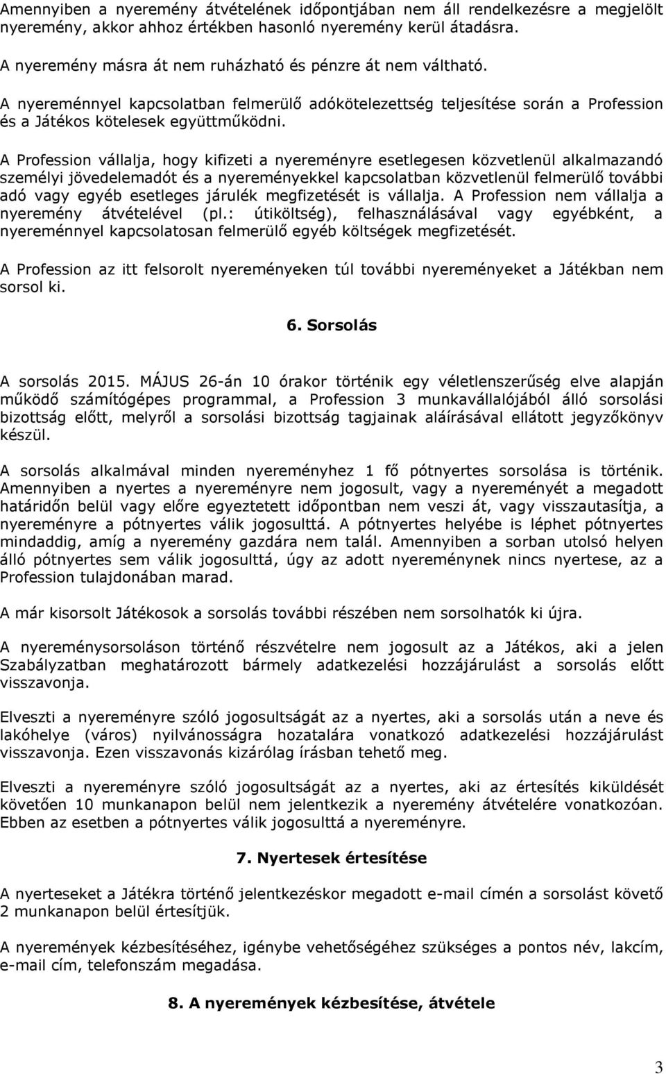 A Profession vállalja, hogy kifizeti a nyereményre esetlegesen közvetlenül alkalmazandó személyi jövedelemadót és a nyereményekkel kapcsolatban közvetlenül felmerülő további adó vagy egyéb esetleges