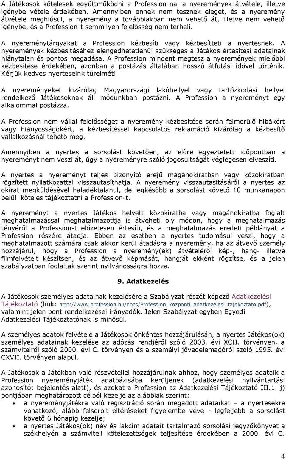 A nyereménytárgyakat a Profession kézbesíti vagy kézbesítteti a nyertesnek. A nyeremények kézbesítéséhez elengedhetetlenül szükséges a Játékos értesítési adatainak hiánytalan és pontos megadása.