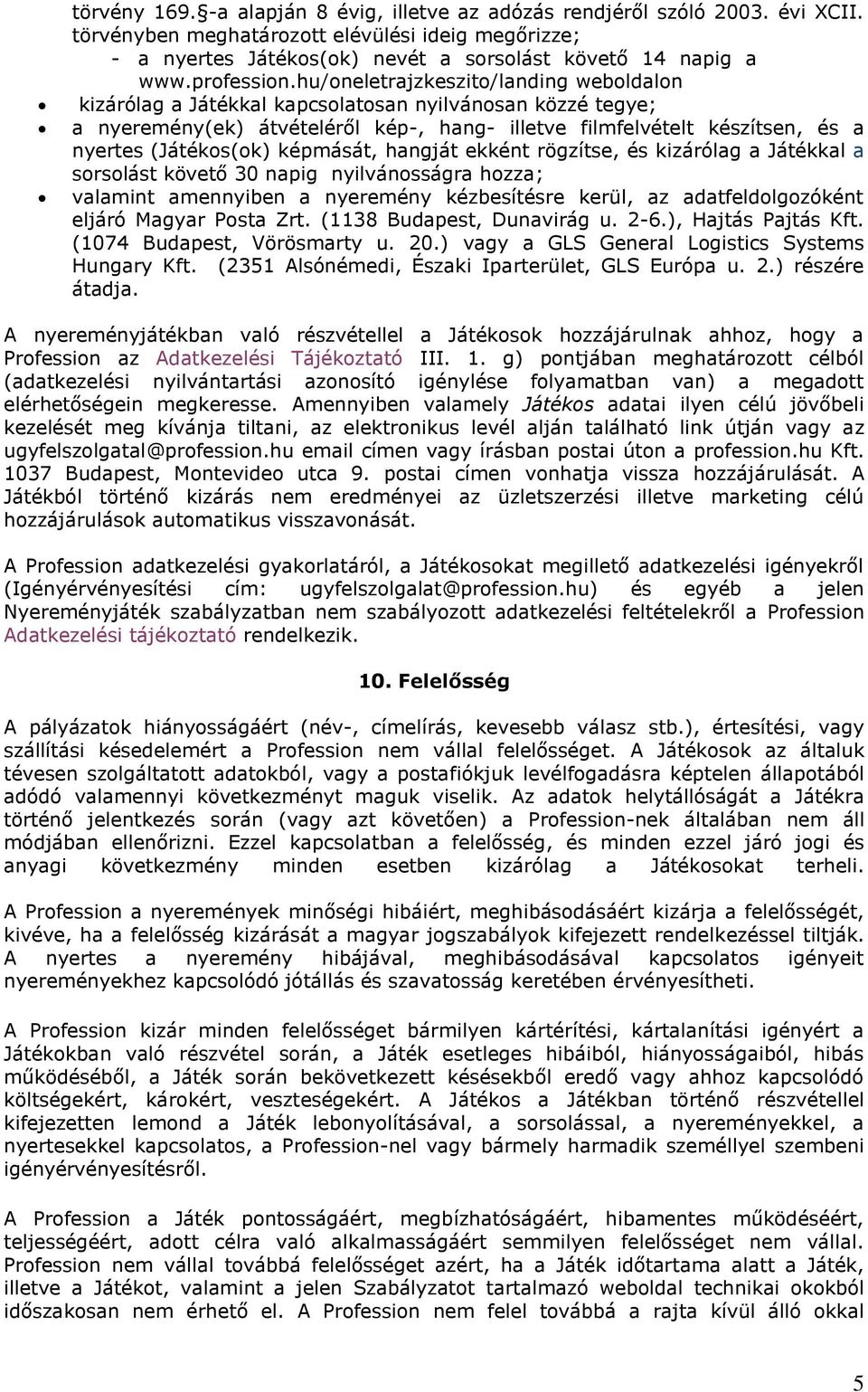 hu/oneletrajzkeszito/landing weboldalon kizárólag a Játékkal kapcsolatosan nyilvánosan közzé tegye; a nyeremény(ek) átvételéről kép-, hang- illetve filmfelvételt készítsen, és a nyertes (Játékos(ok)