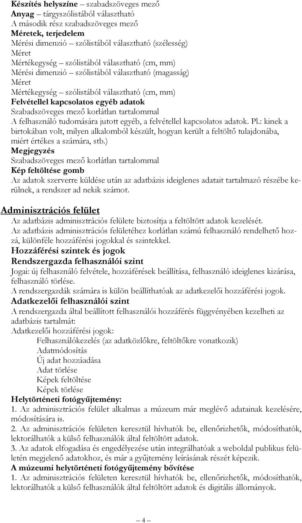 korlátlan tartalommal A felhasználó tudomására jutott egyéb, a felvétellel kapcsolatos adatok. Pl.