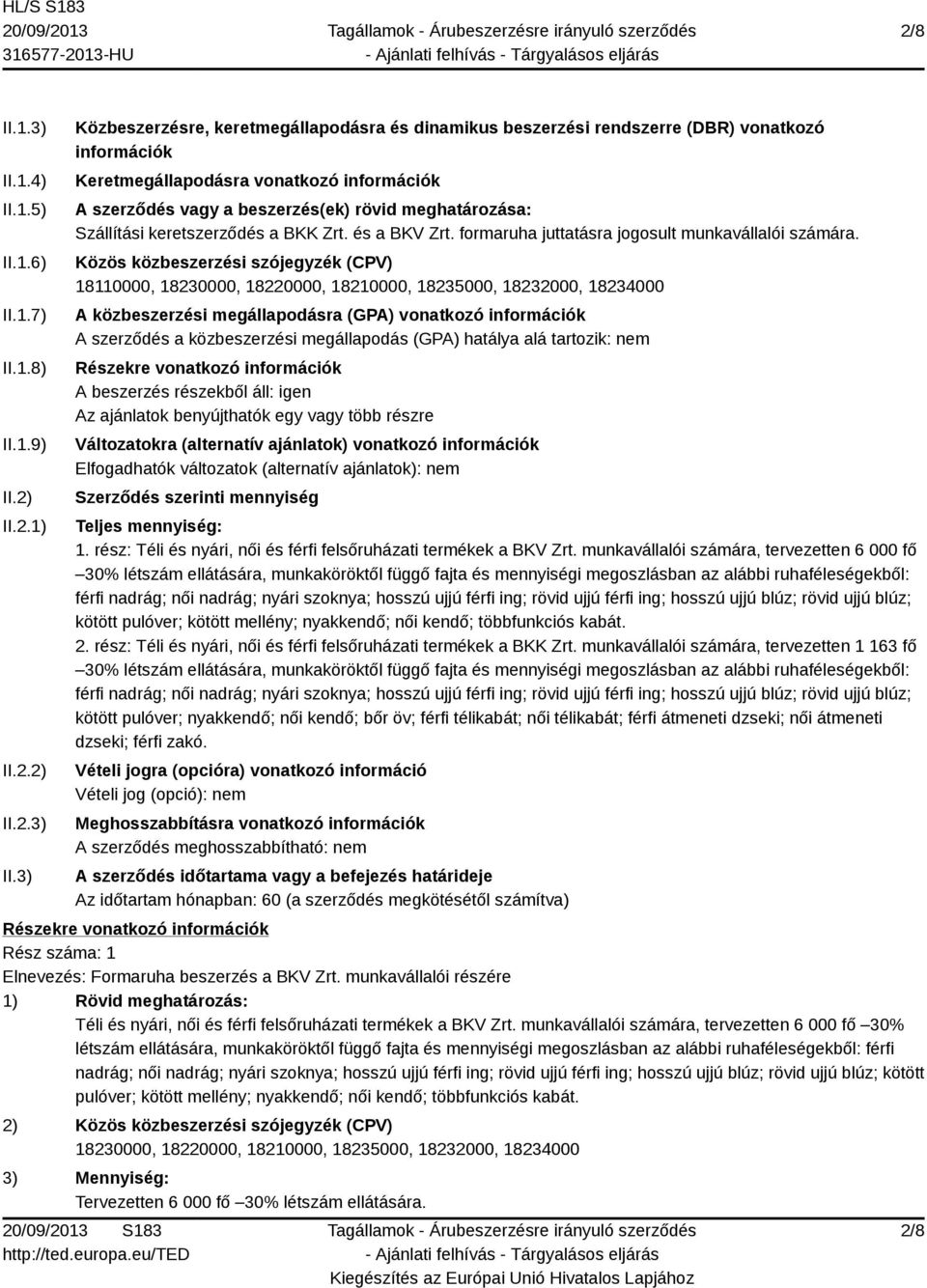 3) Közbeszerzésre, keretmegállapodásra és dinamikus beszerzési rendszerre (DBR) vonatkozó információk Keretmegállapodásra vonatkozó információk A szerződés vagy a beszerzés(ek) rövid meghatározása: