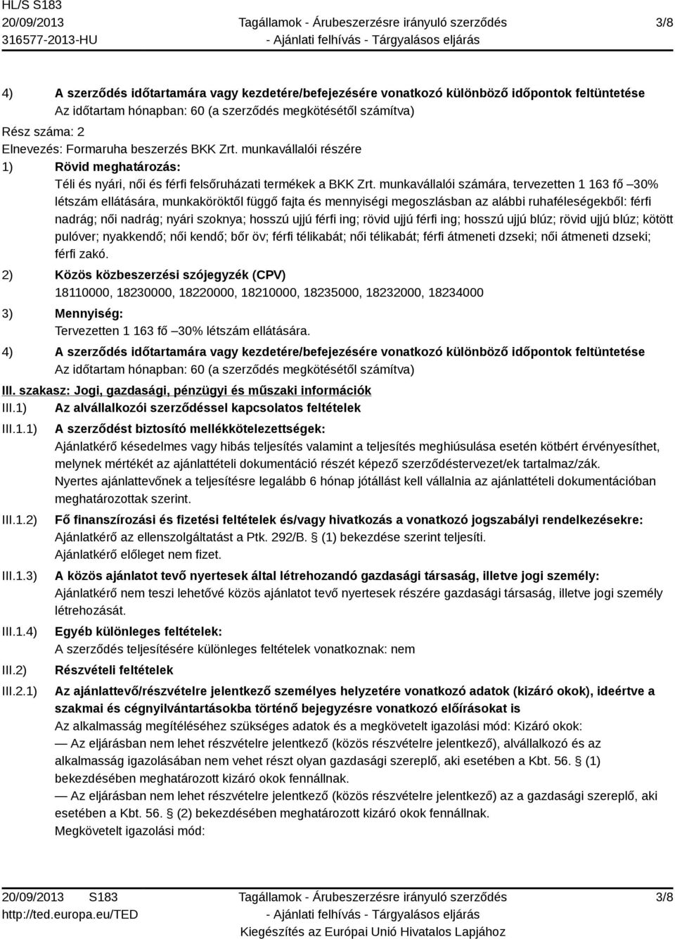 munkavállalói számára, tervezetten 1 163 fő 30% létszám ellátására, munkaköröktől függő fajta és mennyiségi megoszlásban az alábbi ruhaféleségekből: férfi nadrág; női nadrág; nyári szoknya; hosszú