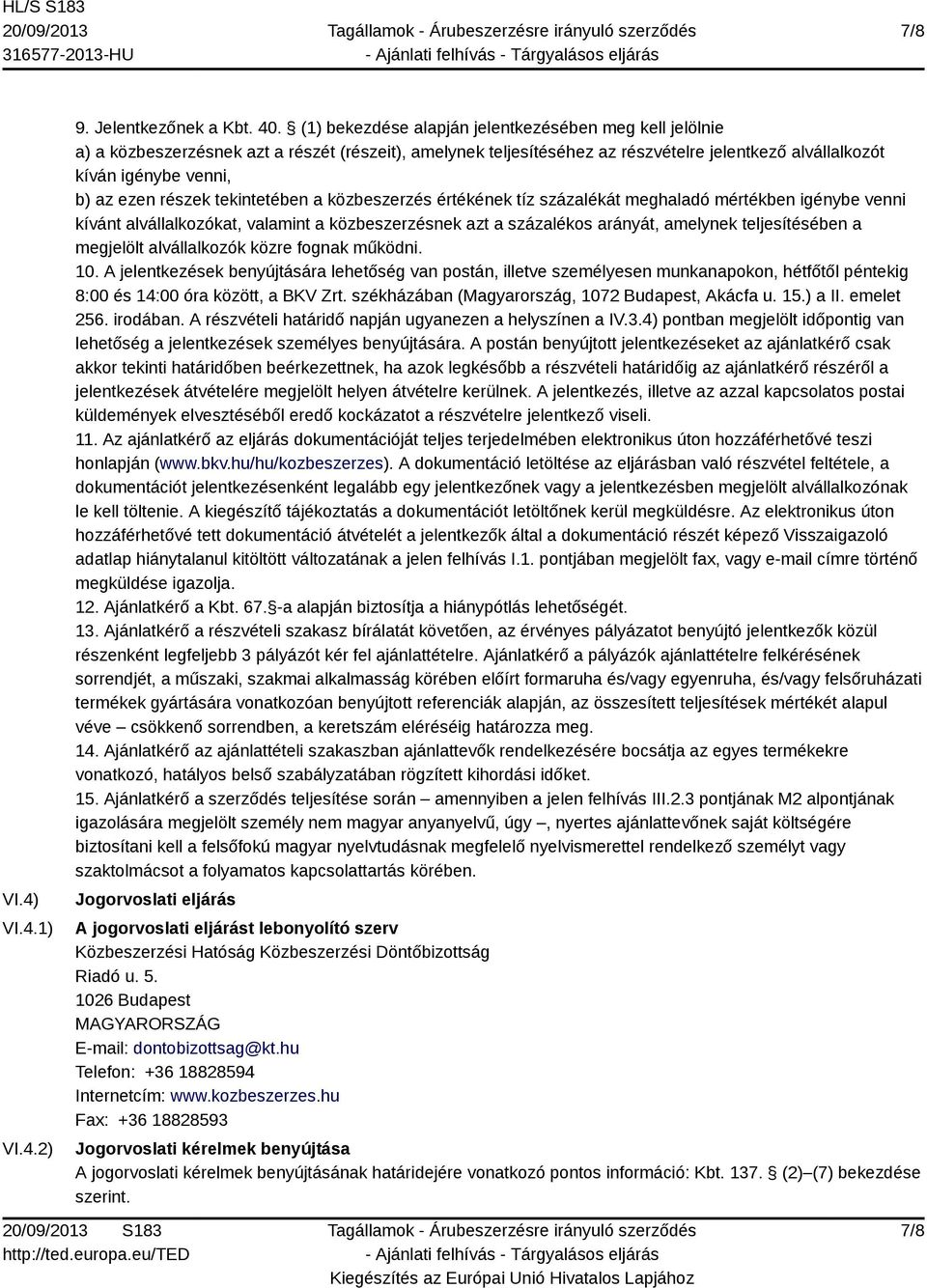részek tekintetében a közbeszerzés értékének tíz százalékát meghaladó mértékben igénybe venni kívánt alvállalkozókat, valamint a közbeszerzésnek azt a százalékos arányát, amelynek teljesítésében a