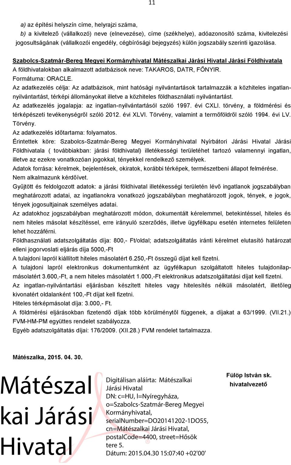 Szabolcs-Szatmár-Bereg Megyei Kormányhivatal Mátészalkai Járási Hivatal Járási Földhivatala A földhivatalokban alkalmazott adatbázisok neve: TAKAROS, DATR, FŐNYIR. Formátuma: ORACLE.