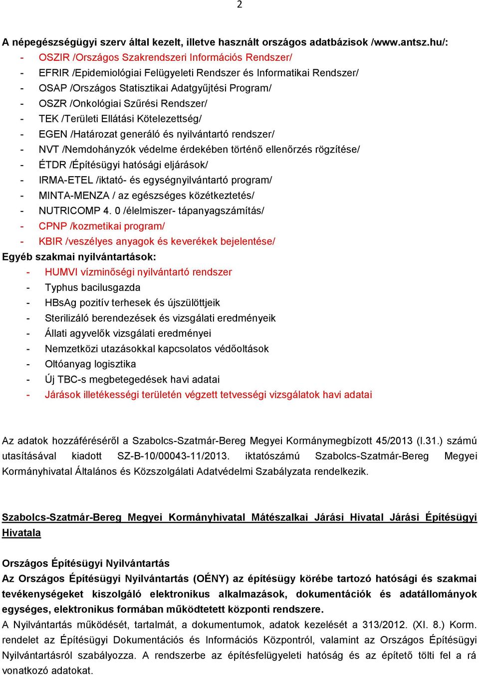 /Onkológiai Szűrési Rendszer/ - TEK /Területi Ellátási Kötelezettség/ - EGEN /Határozat generáló és nyilvántartó rendszer/ - NVT /Nemdohányzók védelme érdekében történő ellenőrzés rögzítése/ - ÉTDR