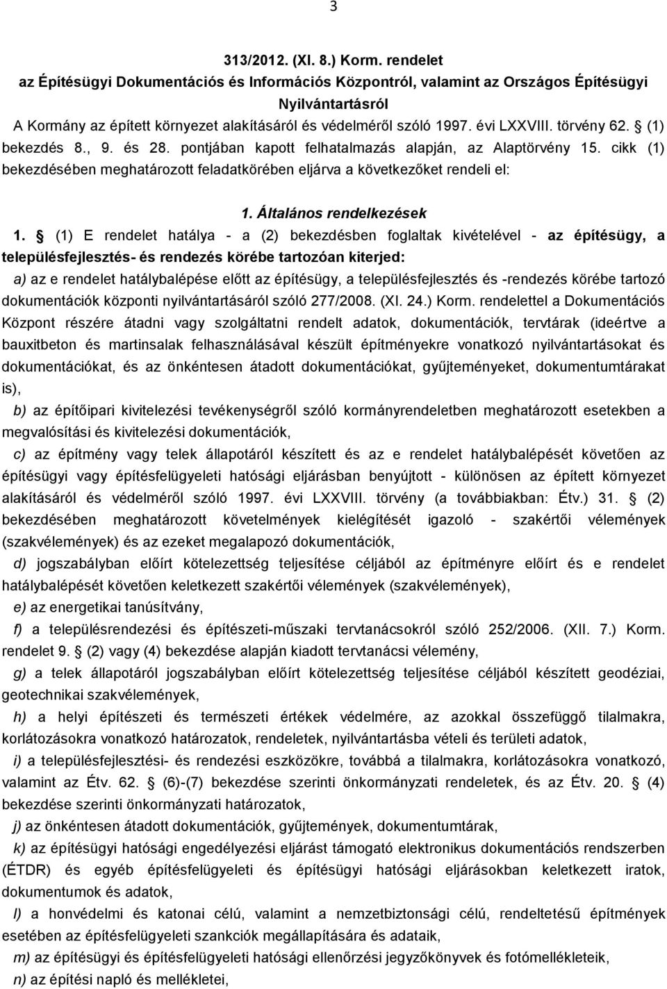 törvény 62. (1) bekezdés 8., 9. és 28. pontjában kapott felhatalmazás alapján, az Alaptörvény 15. cikk (1) bekezdésében meghatározott feladatkörében eljárva a következőket rendeli el: 1.